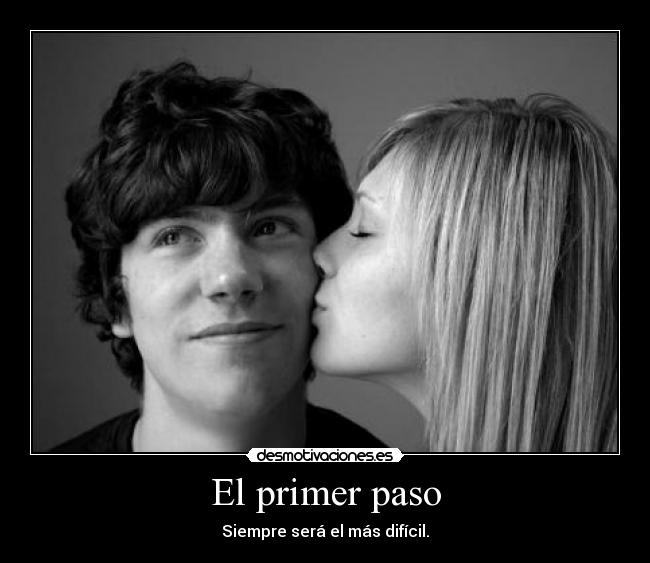 El primer paso - Siempre será el más difícil.