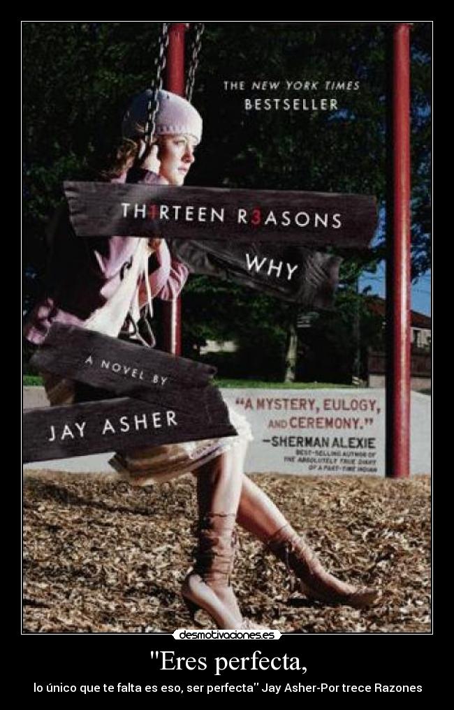 Eres perfecta, - lo único que te falta es eso, ser perfecta Jay Asher-Por trece Razones