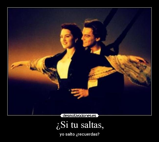 ¿Si tu saltas, -
