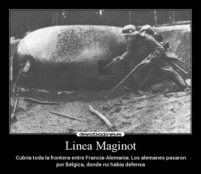 Linea Maginot - Cubría toda la frontera entre Francia-Alemania. Los alemanes pasaron
por Bélgica, donde no había defensa