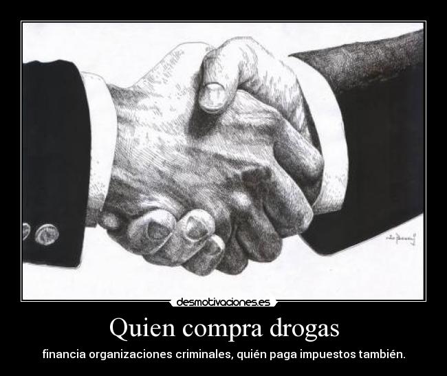 Quien compra drogas - financia organizaciones criminales, quién paga impuestos también.