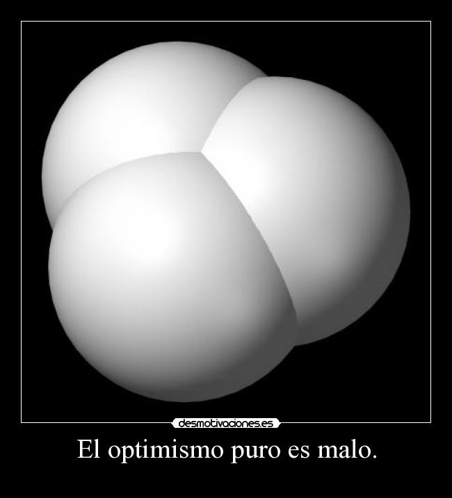 El optimismo puro es malo. - 