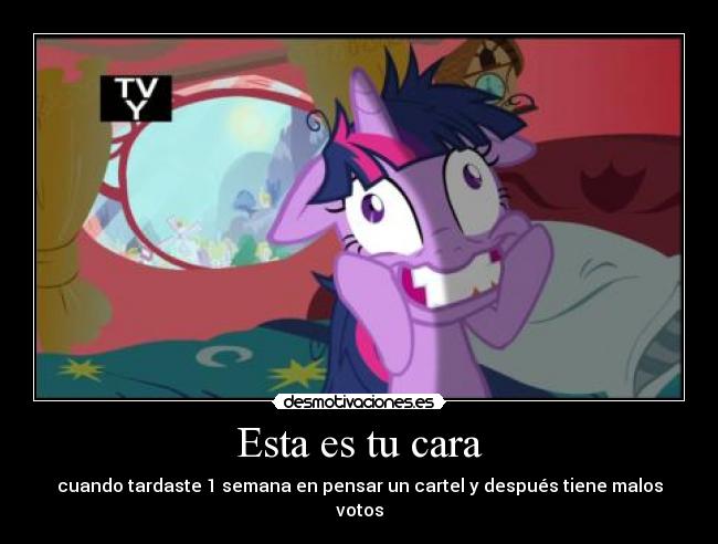 Esta es tu cara - cuando tardaste 1 semana en pensar un cartel y después tiene malos votos