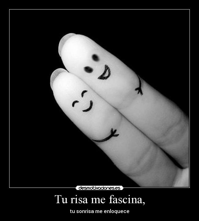Tu risa me fascina, -