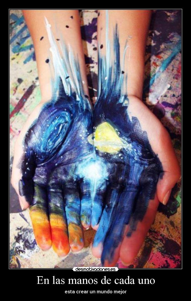 En las manos de cada uno - esta crear un mundo mejor