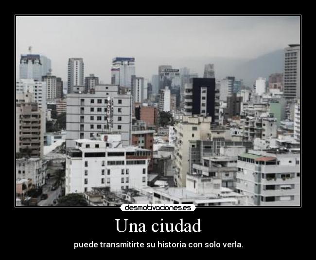 Una ciudad - puede transmitirte su historia con solo verla.