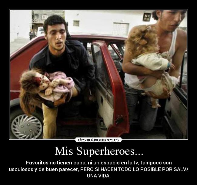 Mis Superheroes... - Favoritos no tienen capa, ni un espacio en la tv, tampoco son
musculosos y de buen parecer, PERO SI HACEN TODO LO POSIBLE POR SALVAR
UNA VIDA.