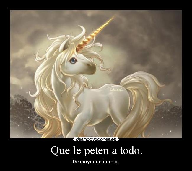 Que le peten a todo. - De mayor unicornio .