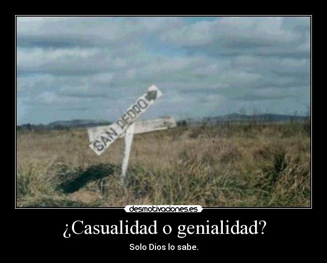 ¿Casualidad o genialidad? - Solo Dios lo sabe.