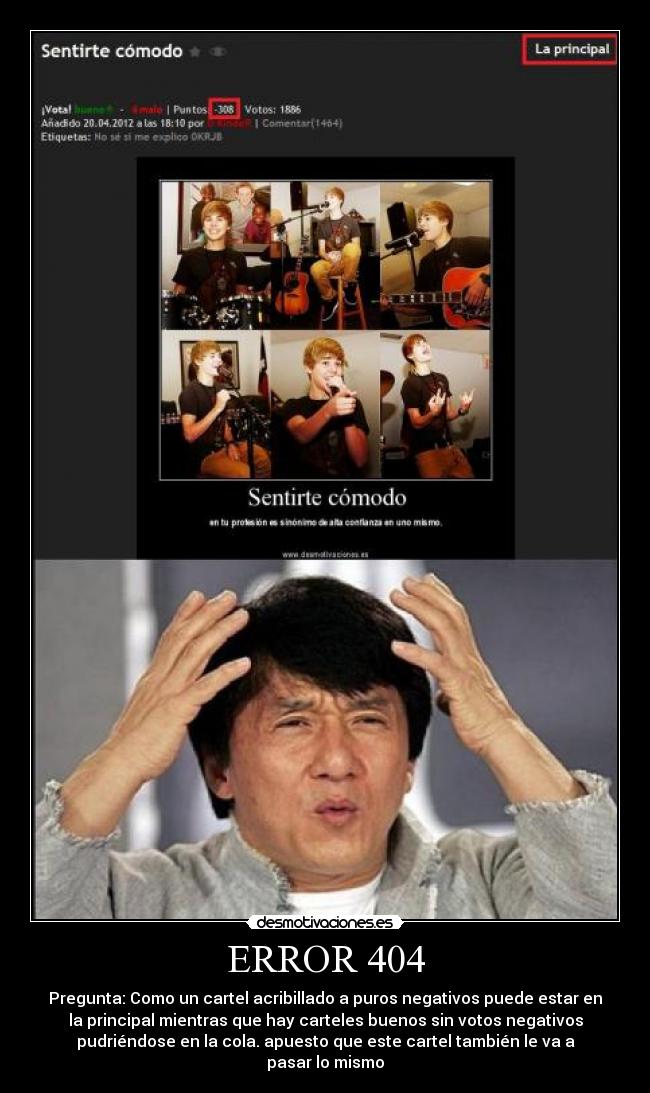 ERROR 404 - Pregunta: Como un cartel acribillado a puros negativos puede estar en
la principal mientras que hay carteles buenos sin votos negativos
pudriéndose en la cola. apuesto que este cartel también le va a
pasar lo mismo