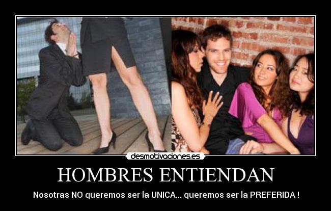 HOMBRES ENTIENDAN - Nosotras NO queremos ser la UNICA... queremos ser la PREFERIDA !
