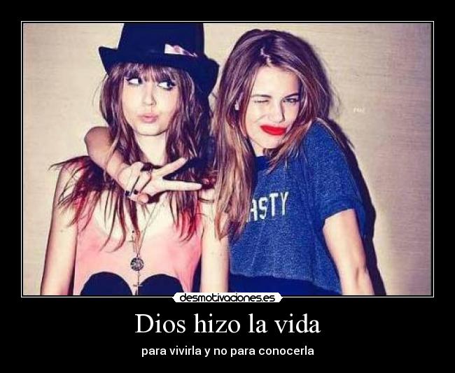 Dios hizo la vida - para vivirla y no para conocerla