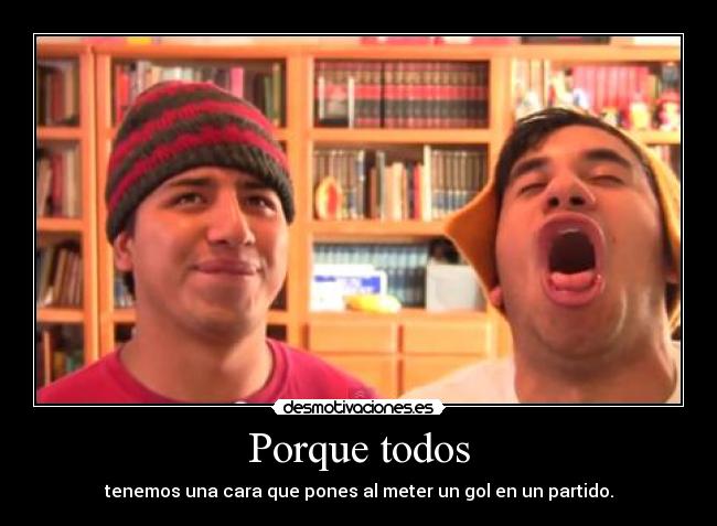 Porque todos - tenemos una cara que pones al meter un gol en un partido.