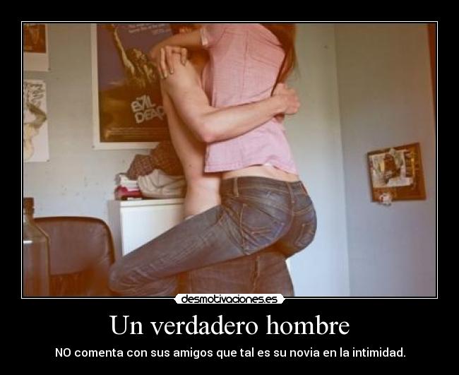 Un verdadero hombre - NO comenta con sus amigos que tal es su novia en la intimidad.