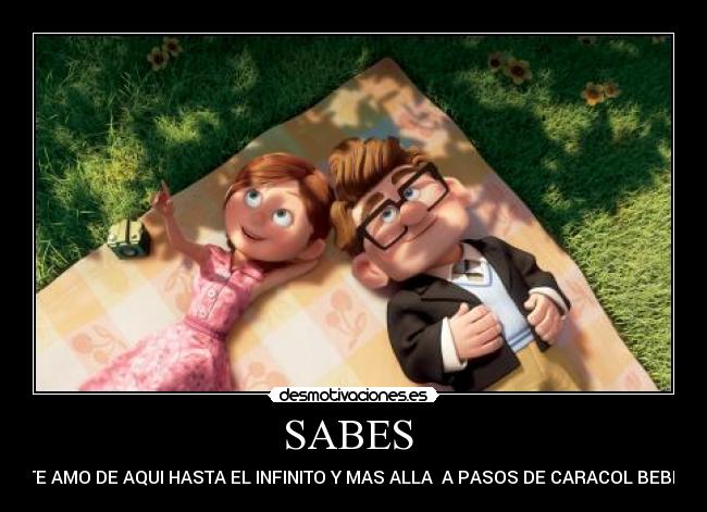 SABES - TE AMO DE AQUI HASTA EL INFINITO Y MAS ALLA A PASOS DE CARACOL BEBE