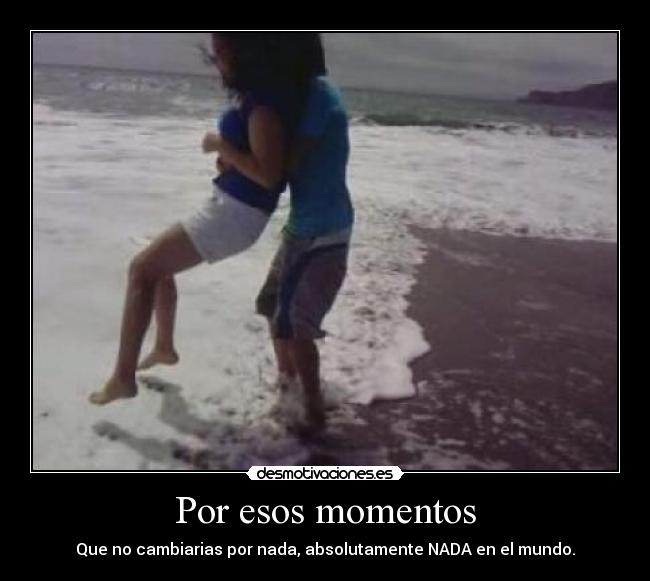 Por esos momentos -