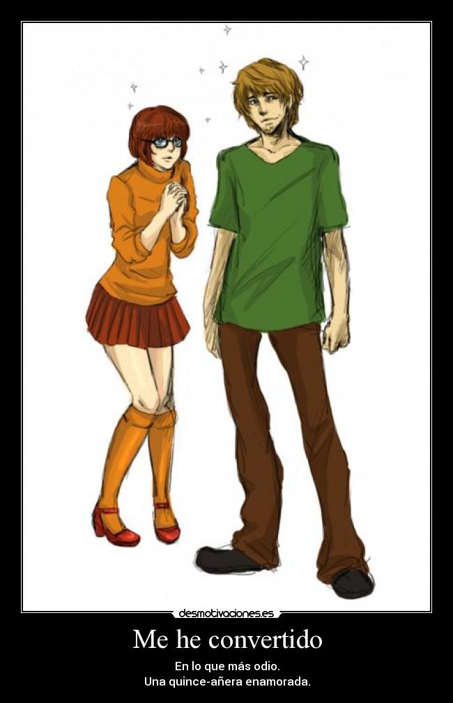 Me he convertido - En lo que más odio.
Una quince-añera enamorada.