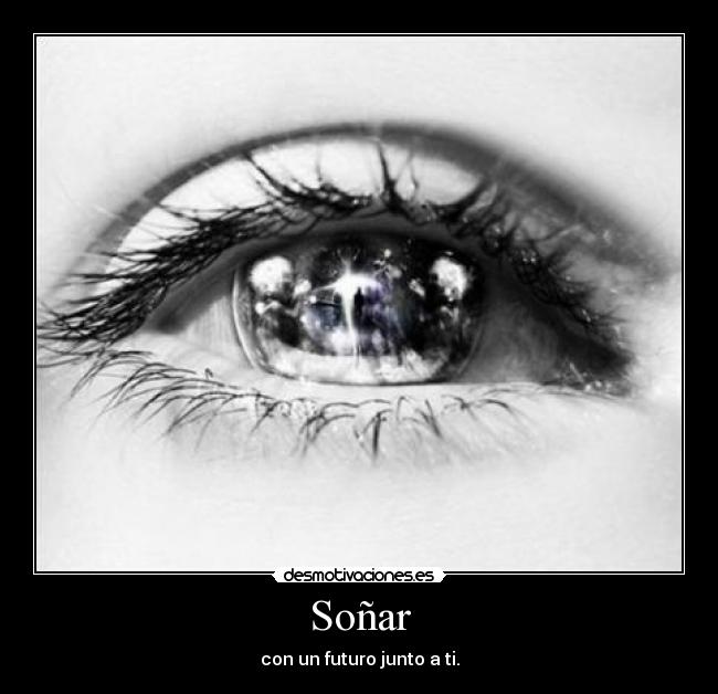 Soñar - con un futuro junto a ti.