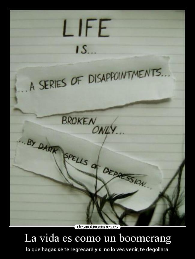 La vida es como un boomerang - lo que hagas se te regresará y si no lo ves venir, te degollará.