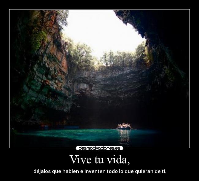 Vive tu vida, - déjalos que hablen e inventen todo lo que quieran de ti.