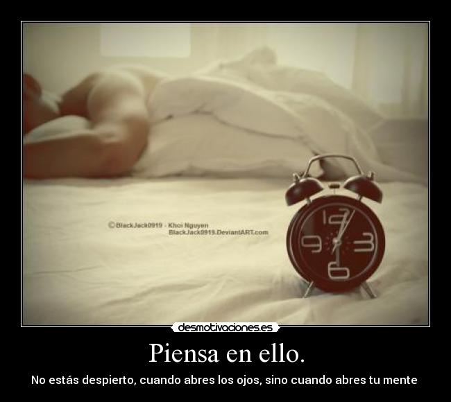 Piensa en ello. - No estás despierto, cuando abres los ojos, sino cuando abres tu mente ♪