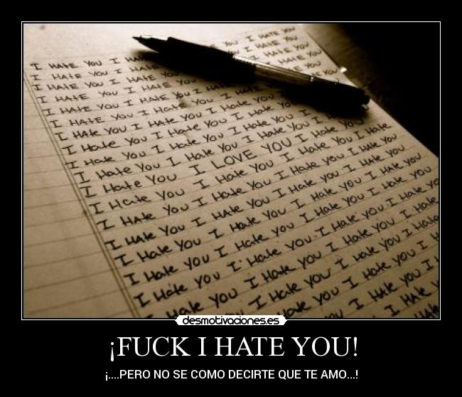 ¡FUCK I HATE YOU! - ¡....PERO NO SE COMO DECIRTE QUE TE AMO...!