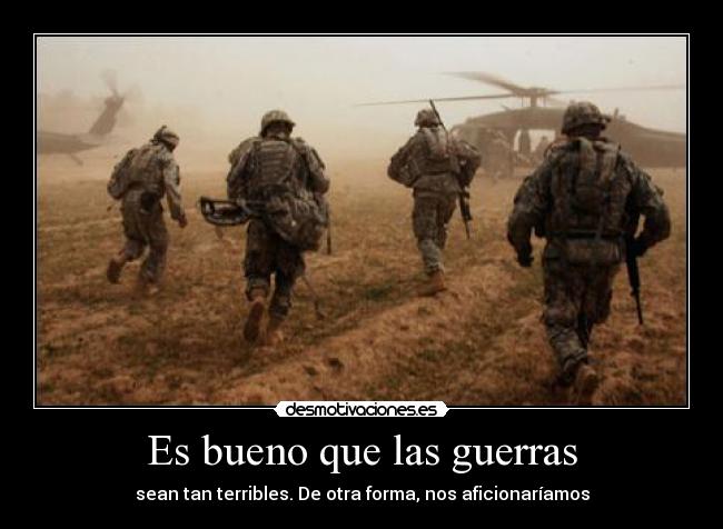 Es bueno que las guerras - sean tan terribles. De otra forma, nos aficionaríamos