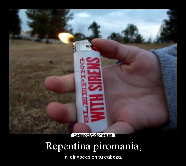 Repentina piromanía, - 