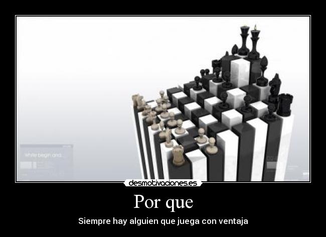 Por que - Siempre hay alguien que juega con ventaja