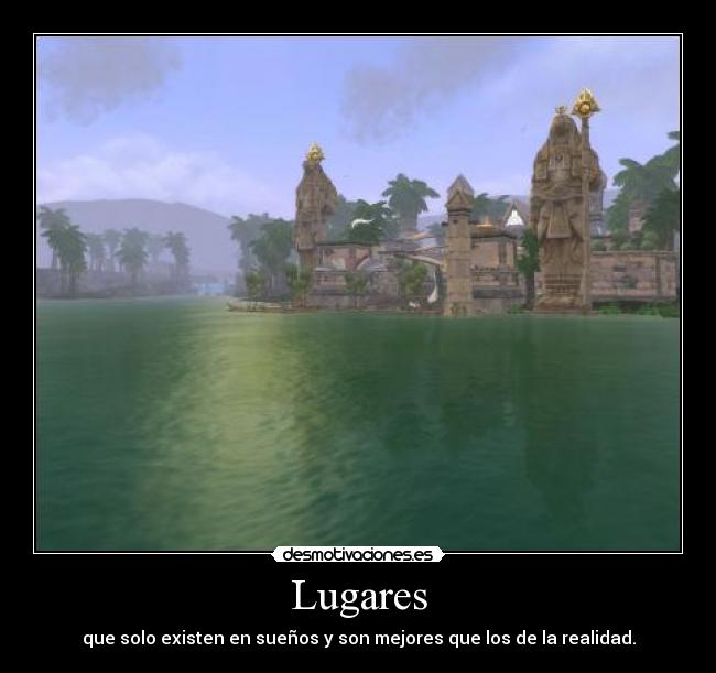 Lugares - que solo existen en sueños y son mejores que los de la realidad.