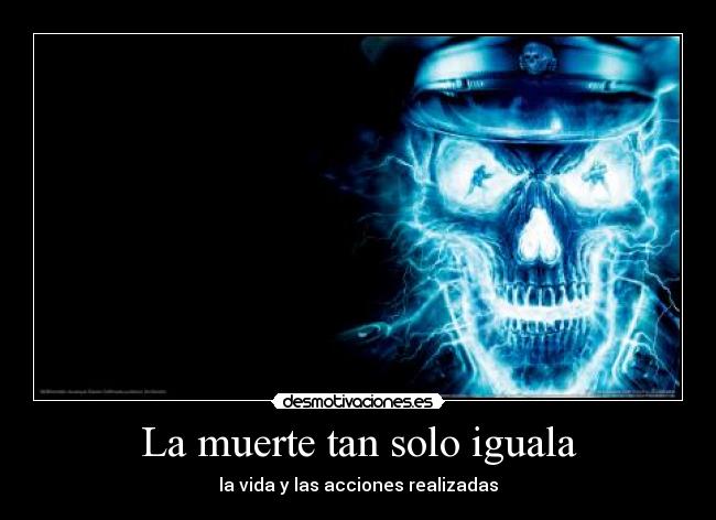 La muerte tan solo iguala - la vida y las acciones realizadas
