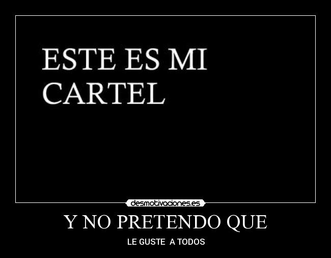 carteles cartel pretendo gustarle todos desmotivaciones