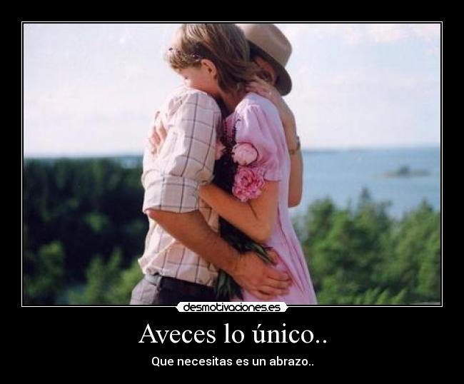 Aveces lo único.. - Que necesitas es un abrazo..