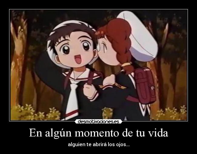 En algún momento de tu vida - alguien te abrirá los ojos...