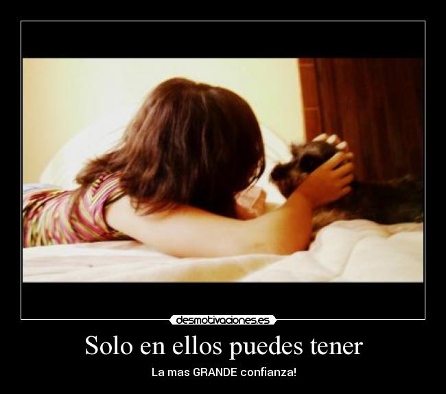 Solo en ellos puedes tener - La mas GRANDE confianza!