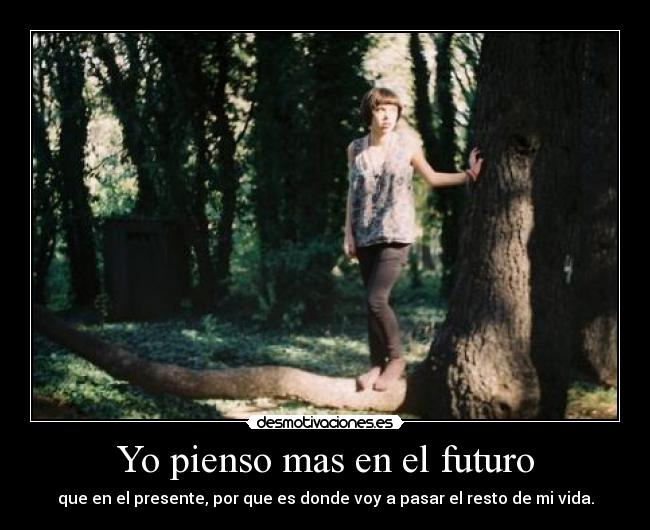 Yo pienso mas en el futuro -