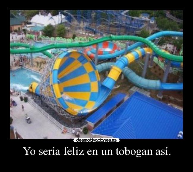 Yo sería feliz en un tobogan así. -