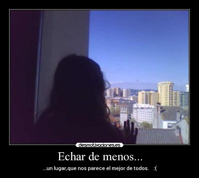 Echar de menos... - ...un lugar,que nos parece el mejor de todos. :(