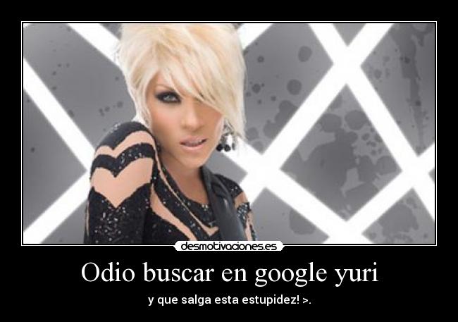 carteles odio yuri tonteria estupidez odio google desmotivaciones desmotivaciones