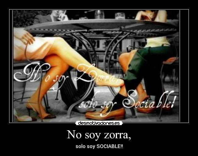 No soy zorra, - solo soy SOCIABLE!!