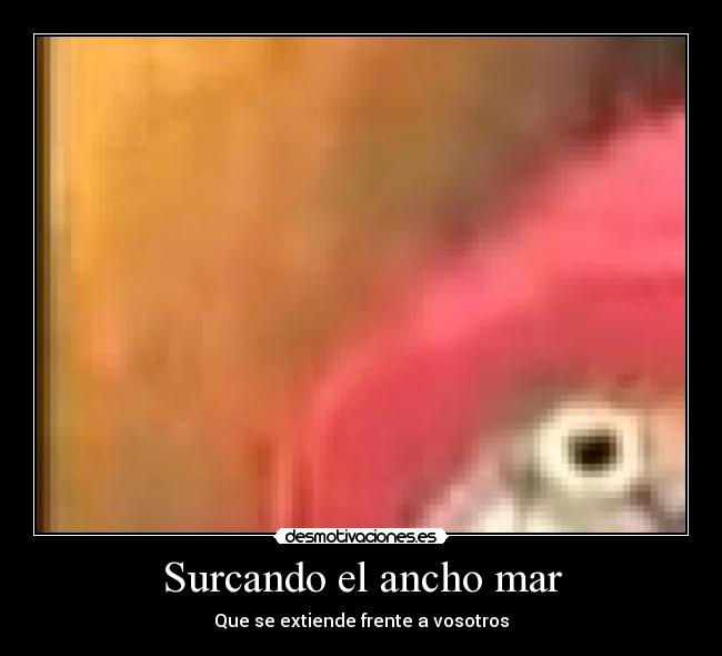 Surcando el ancho mar - Que se extiende frente a vosotros