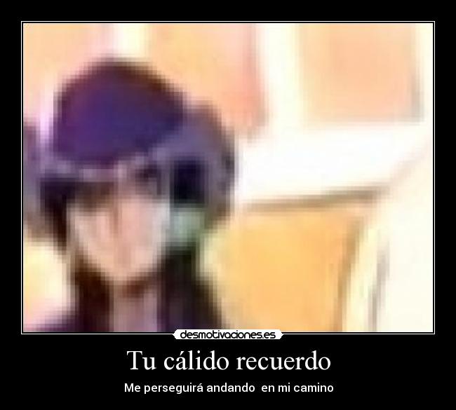 Tu cálido recuerdo - Me perseguirá andando  en mi camino