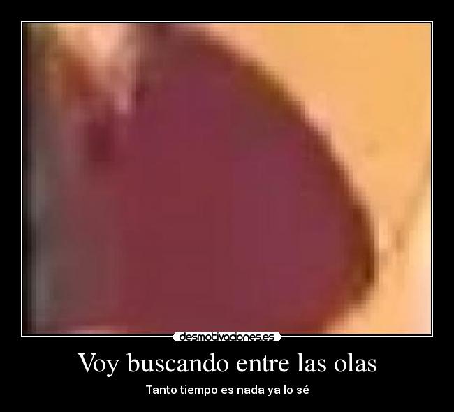 Voy buscando entre las olas - Tanto tiempo es nada ya lo sé