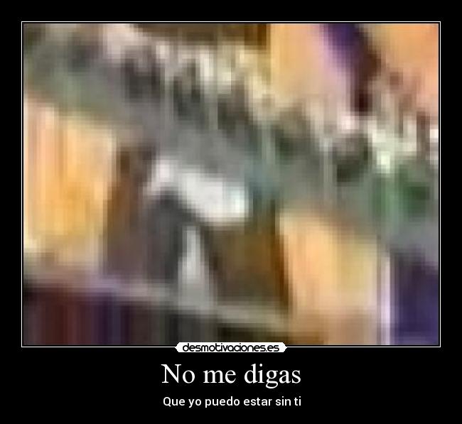 No me digas - Que yo puedo estar sin ti