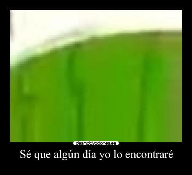 Sé que algún día yo lo encontraré - 