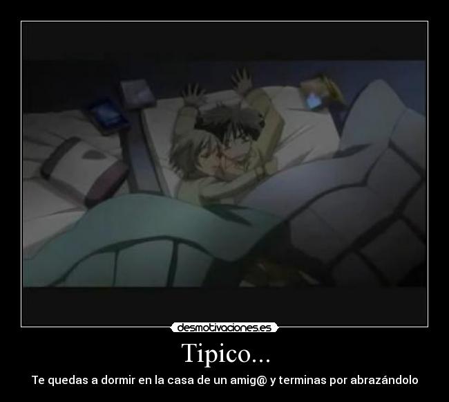 Tipico... - Te quedas a dormir en la casa de un amig@ y terminas por abrazándolo