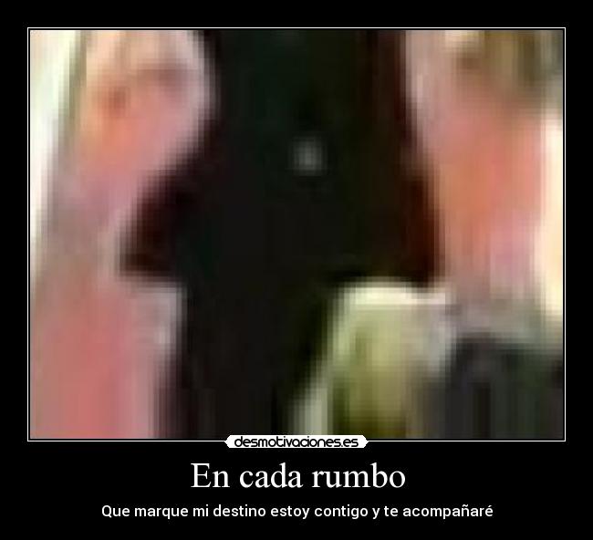 En cada rumbo - Que marque mi destino estoy contigo y te acompañaré