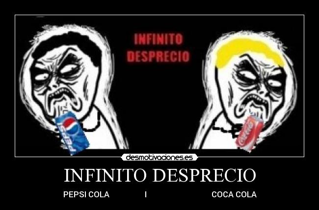 INFINITO DESPRECIO - PEPSI COLA I COCA COLA