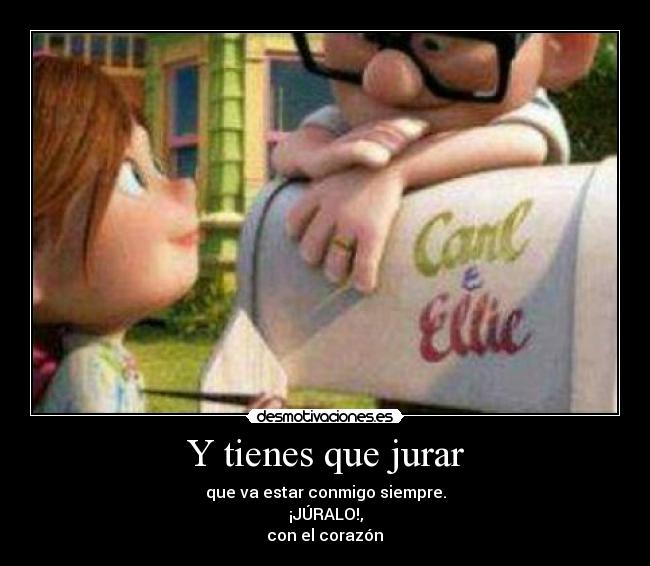 Y tienes que jurar - que va estar conmigo siempre.
¡JÚRALO!,
con el corazón♥