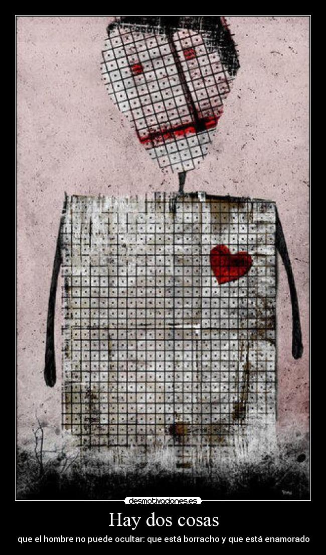 Hay dos cosas - que el hombre no puede ocultar: que está borracho y que está enamorado